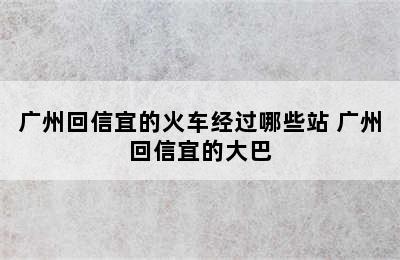 广州回信宜的火车经过哪些站 广州回信宜的大巴